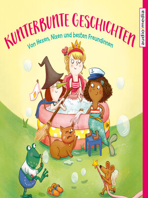 cover image of Kunterbunte Geschichten – Von Hexen, Nixen und besten Freundinnen